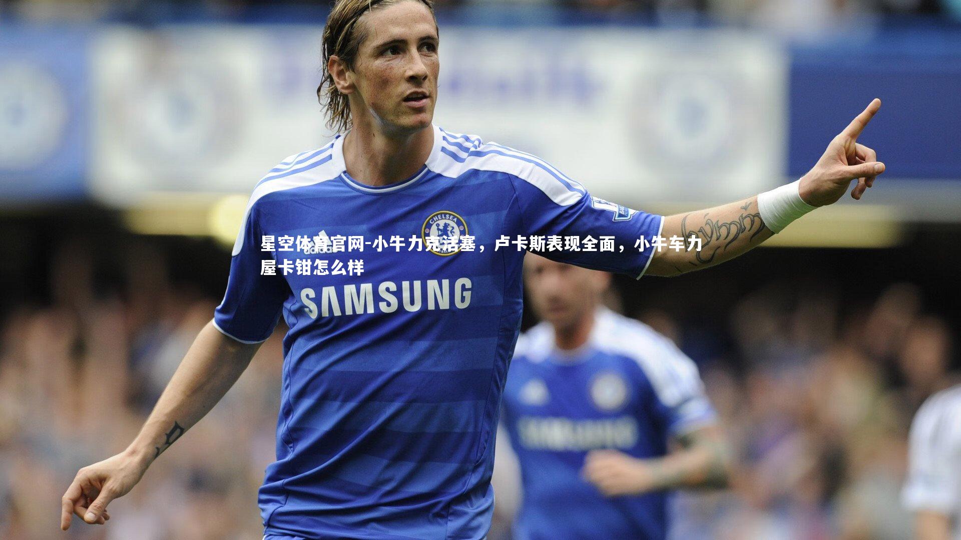 小牛力克活塞，卢卡斯表现全面，小牛车力屋卡钳怎么样