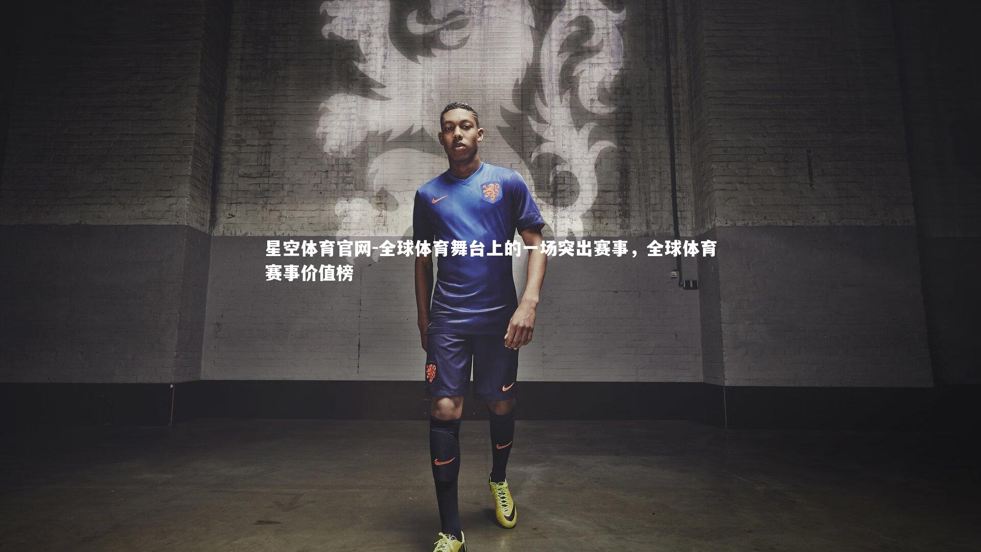 星空体育官网-全球体育舞台上的一场突出赛事，全球体育赛事价值榜