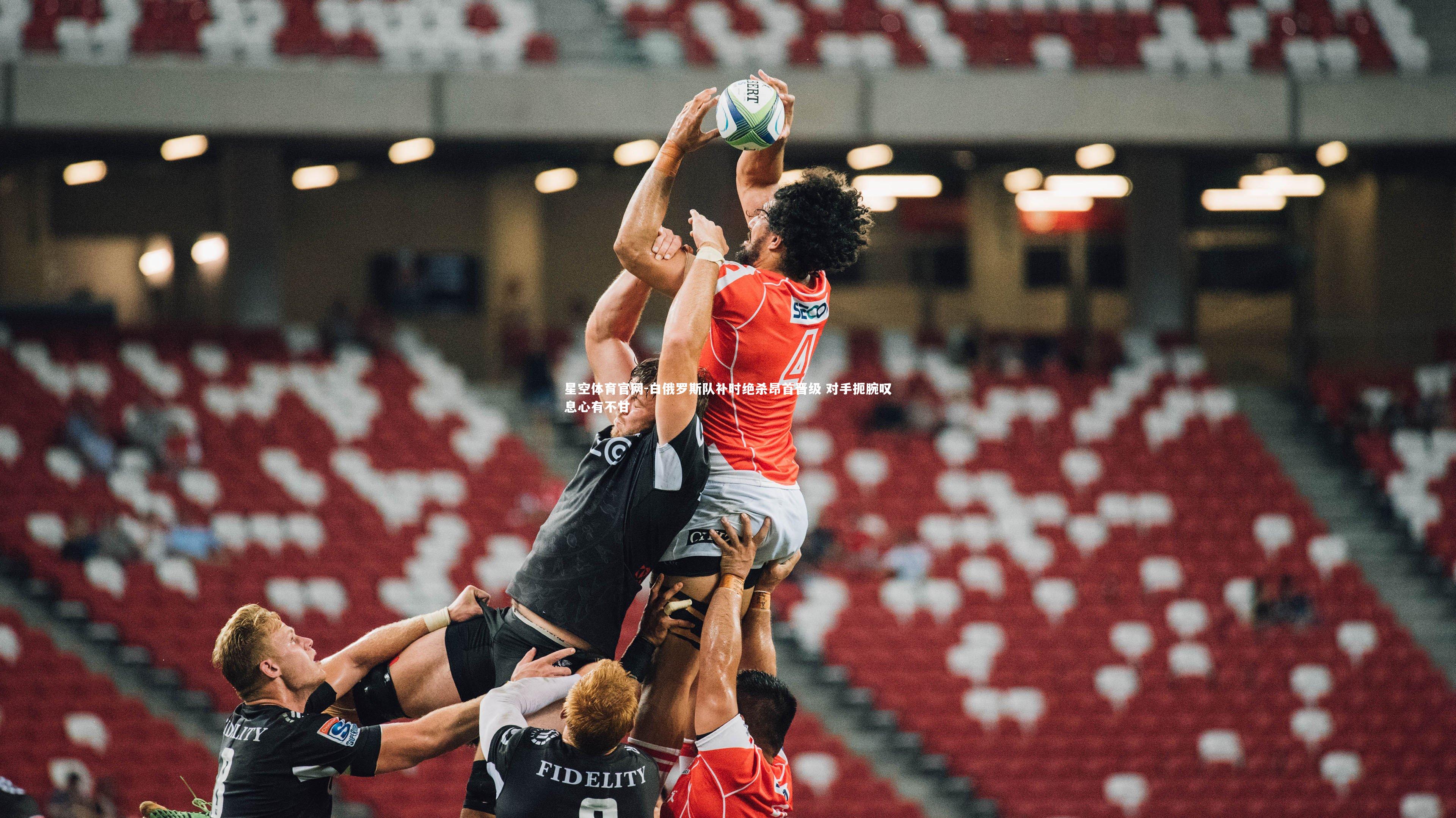 白俄罗斯队补时绝杀昂首晋级 对手扼腕叹息心有不甘