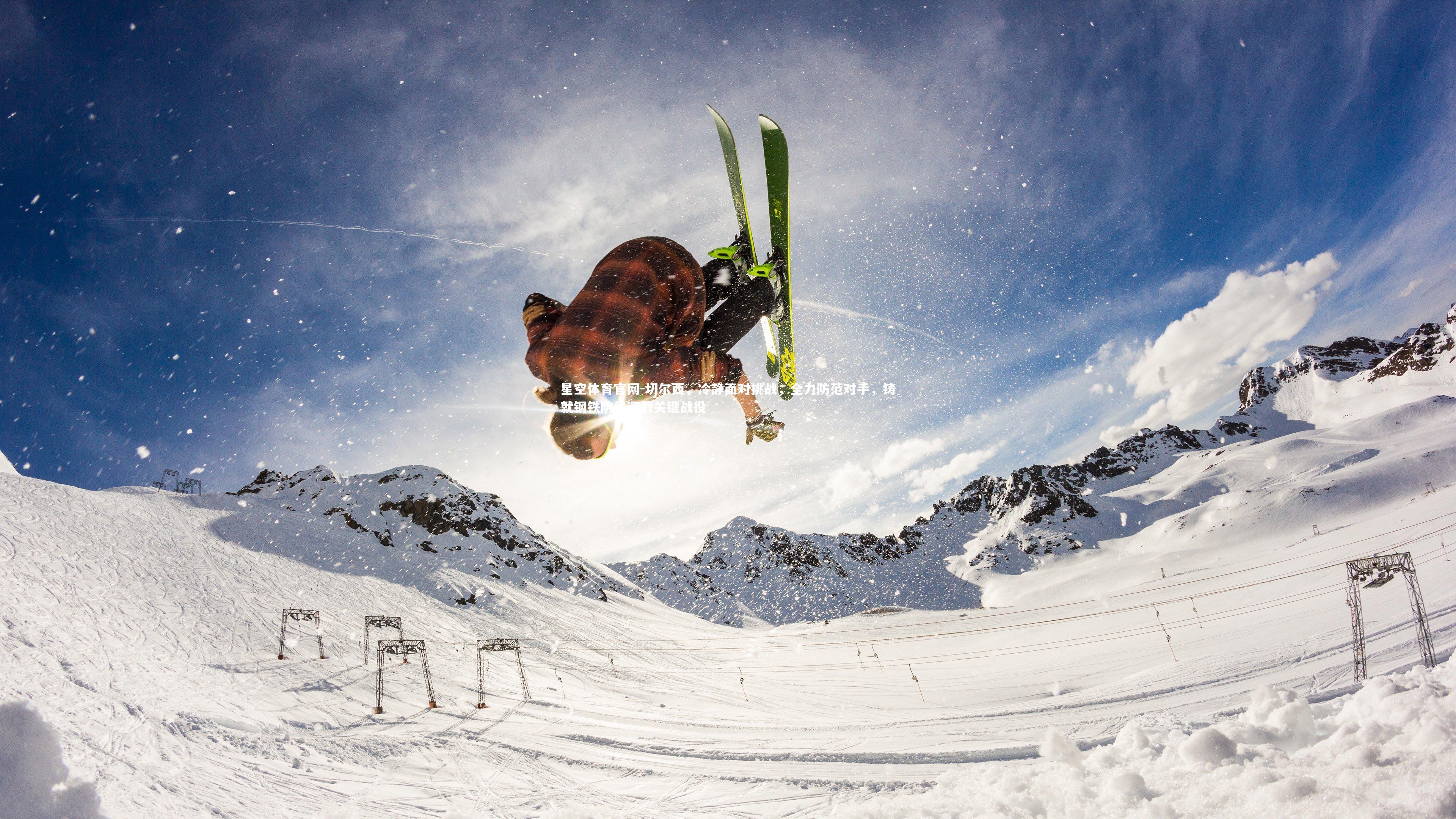 星空体育官网-切尔西，冷静面对挑战，全力防范对手，铸就钢铁防线迎战关键战役